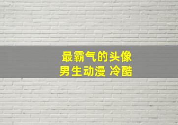 最霸气的头像男生动漫 冷酷